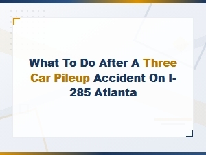 What to Do After a Three-Car Pileup on I-285 Atlanta